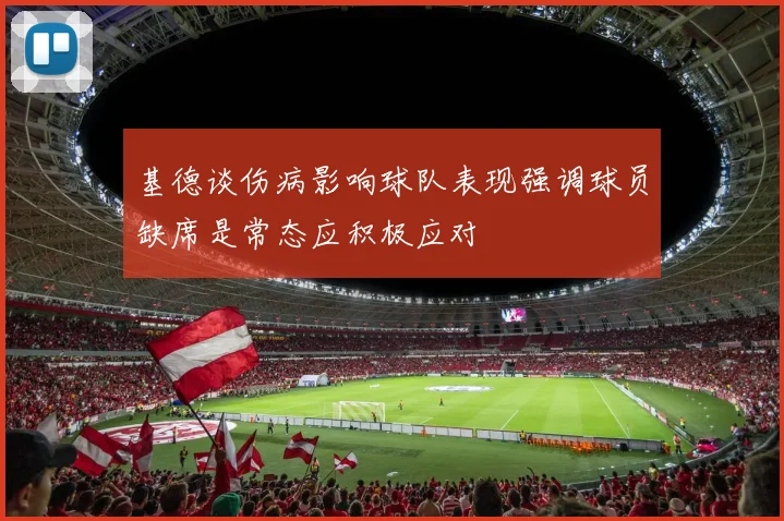 基德谈伤病影响球队表现强调球员缺席是常态应积极应对