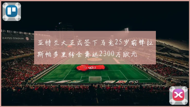 亚特兰大正式签下马竞25岁前锋拉斯帕多里转会费达2300万欧元