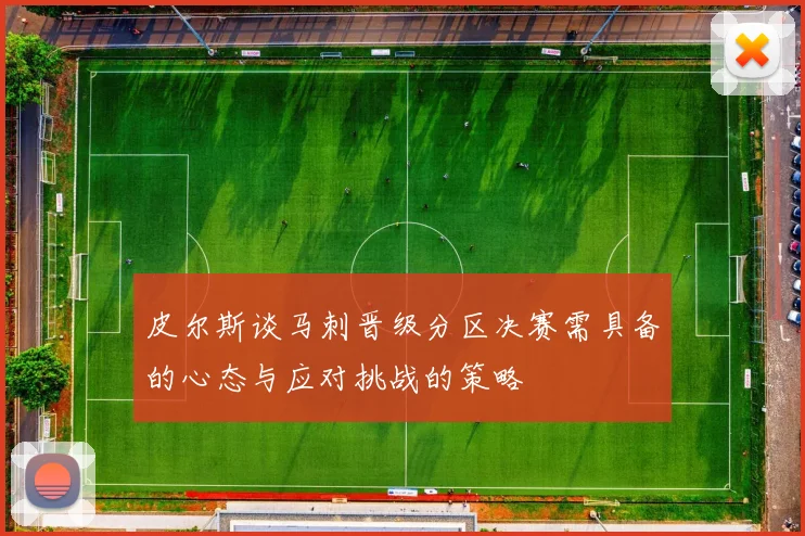 皮尔斯谈马刺晋级分区决赛需具备的心态与应对挑战的策略